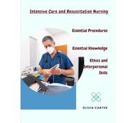 Intensive Care and Resuscitation Nursing: Essential Procedures Essential Knowledge Ethics and Interpersonal Skills