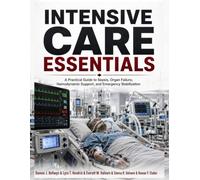Intensive Care Essentials: A Practical Guide to Sepsis, Organ Failure, Hemodynamic Support, and Emergency Stabilization