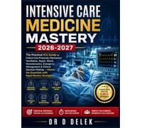 INTENSIVE CARE MEDICINE MASTERY 2026-2027: The Practical ICU Guide to Critical Care Protocols, Mechanical Ventilation, Sepsis, Shock, Hemodynamics, ... the Essentials with Rapid-Review Strategies