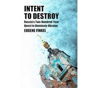 Intent to Destroy: Russia's Two-Hundred-Year Quest to Dominate Ukraine