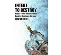 Intent to Destroy: Russia's Two-Hundred-Year Quest to Dominate Ukraine