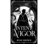 Intent & Vigor: A Standalone Grimdark Epic Fantasy of Prophecy, Blood Magic, and Impossible Choices