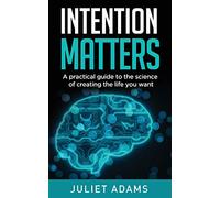 Intention Matters: The science of creating the life you want