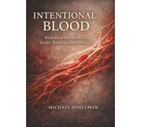 Intentional Blood: What Blood Reveals about Health, Resilience, and Survival: 11