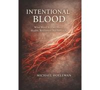 Intentional Blood: What Blood Reveals about Health, Resilience, and Survival