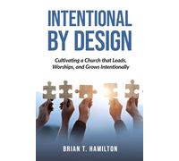 Intentional By Design: Cultivating a Church that Leads, Worships, and Grows Intentionally