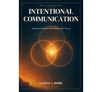 Intentional Communication: The Accuracy Principle for People Who Mean What They Say. Series: The Intentional Trilogy, volume 1.