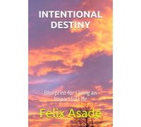 INTENTIONAL DESTINY: Blueprint for Living an Impactful Life