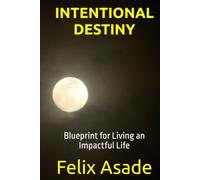INTENTIONAL DESTINY: Blueprint for Living an Impactful Life
