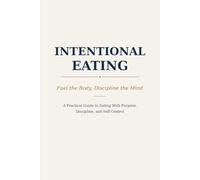 Intentional Eating: Fuel the Body, Discipline the Mind