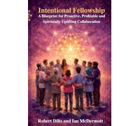 Intentional Fellowship: A Blueprint for Proactive, Profitable and Spiritually Uplifting Collaboration