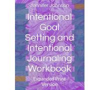 Intentional Goal Setting and Intentional Journaling Workbook: Expanded Print Version