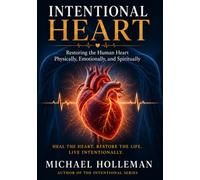 Intentional Heart: Restoring the Human Heart Physically, Emotionally, and Spiritually: 23