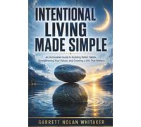 Intentional Living Made Simple: An Actionable Guide to Building Better Habits, Strengthening Your Values, and Creating a Life That Matters