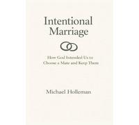 Intentional Marriage: How God Intended Us to Choose a Mate & Keep Them