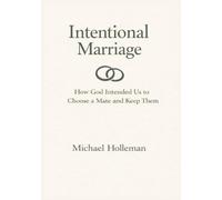 Intentional Marriage: How God Intended Us to Choose a Mate & Keep Them: 6