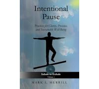 Intentional Pause: Practices for Clarity, Presence, and Sustainable Well-Being: 1