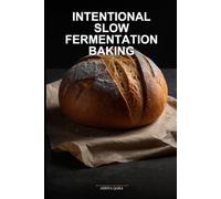 Intentional Slow Fermentation Baking: A Mindful Approach to Sourdough and Artisan Bread Using a 4-Phase Ferment Framework
