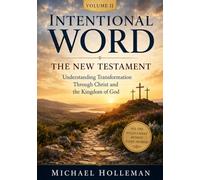 Intentional Word - Volume 2 - The New Testament: Understanding Transformation Through Christ and the Kingdom of God