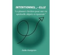 Intentionnel , - elle: Le planner chrétien pour une vie spirituelle alignée et épanouie