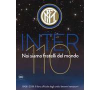 Inter 110 noi siamo fratelli del mondo. 1908-2018: il libro ufficiale degli undici decenni nerazzurri. Ediz. illustrata