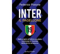 Inter il pagellone. Dalle origini all'ultimo scudetto i promossi e i bocciati della storia nerazzurra