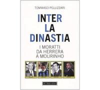 Inter: la dinastia. I Moratti da Herrera a Mourinho