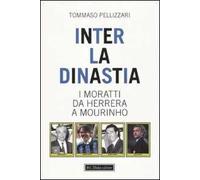 Inter: la dinastia. I Moratti da Herrera a Mourinho