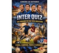 Inter Quiz: 550 Domande a risposta multipla per Veri Tifosi Nerazzurri - Il Grande Libro Quiz sulla Storia dell’Inter, Campioni, Trofei, Derby e ... Perfetta per Appassionati e Ultras Interisti