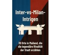 Inter-vs-Milan-Intrigen: 39 Orte in Mailand, die die legendäre Rivalität der Stadt erzählen