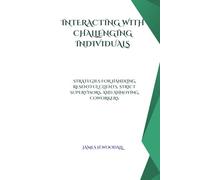INTERACTING WITH CHALLENGING INDIVIDUALS: STRATEGIES FOR HANDLING RESENTFUL CLIENTS, STRICT SUPERVISORS, AND ANNOYING COWORKERS