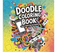 Interactive Doodle Coloring Book: Draw, Color & Create Your Own Art Activities: Stress Relief Activity Book with Creative Doodles, Intricate Art & Custom Spaces