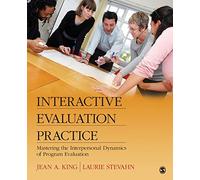 Interactive Evaluation Practice: Mastering the Interpersonal Dynamics of Program Evaluation: Managing the Interpersonal Dynamics of Program Evaluation