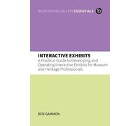 Interactive Exhibits: A Practical Guide to Developing and Operating Interactive Exhibits for Museum and Heritage Professionals