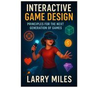 Interactive Game Design: Principles for the Next Generation of Games