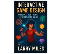 Interactive Game Design: Principles for the Next Generation of Games