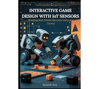 Interactive Game Design with IoT Sensors: Bringing Real-World Data into Unity and Unreal: Step-by-step projects for developers and designers to integrate motion, light, and temperature sensors.