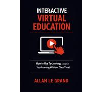 INTERACTIVE VIRTUAL EDUCATION: How to Use Technology to Enhance Your Learning Without Class Time!