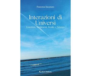 Interazioni di universi: emozioni, sentimenti, realtà e scienza