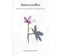 Intercess Her: The Power, Posture, and Purpose of a Praying Woman