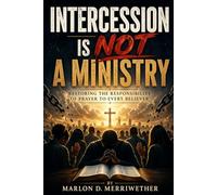Intercession Is NOT a Ministry: Restoring the Responsibility of Prayer to Every Believer