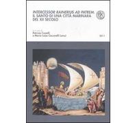 Intercessor Rainerius ad Patrem. Il santo di una città marinara del XII secolo