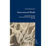 Interconnected worlds. Johann Jakob Scheuchzer and the scientific discovery of the Alps (1500-1730)