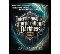 Interdimensional Corporation of Darkness: The Cosmic Economy: Spiritual Embezzlement of Souls - A Tale from the Ages Before the Dust of Man