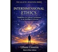 Interdimensional Ethics: Guidelines for Ethical Coexistence in an Intelligent Universe: AI, Consciousness, and Advanced Civilizations - Black & White Edition