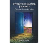 Interdimensional Journeys: The Strange and Unusual Life of Ivan