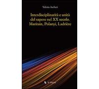Interdisciplinarità e unità del sapere nel XX secolo. Maritain, Polanyi, Ladrière