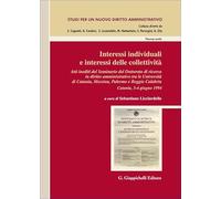 Interessi individuali e interessi delle collettività. Atti inediti del Seminario del Dottorato di ricerca in Diritto amministrativo tra le Università ... e Reggio Calabria. (Catania, 3-4 giugno 1994)
