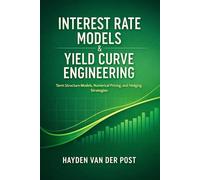 Interest Rate Models & Yield Curve Engineering: Term Structure Models, Numerical Pricing, and Hedging Strategies