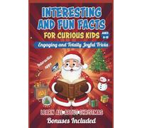 Interesting And Fun Facts For Curious Kids Ages 8-12: Fun, Festive, and Totally Joyful Trivia. Learn All About Christmas